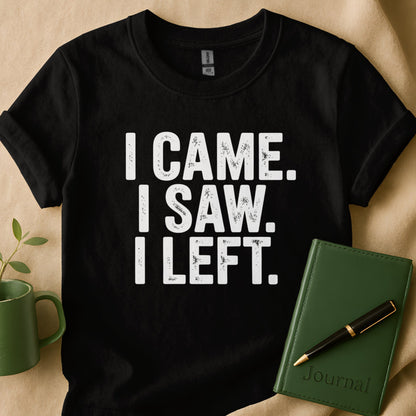 I Came I Saw I Left Statement T-shirt product type