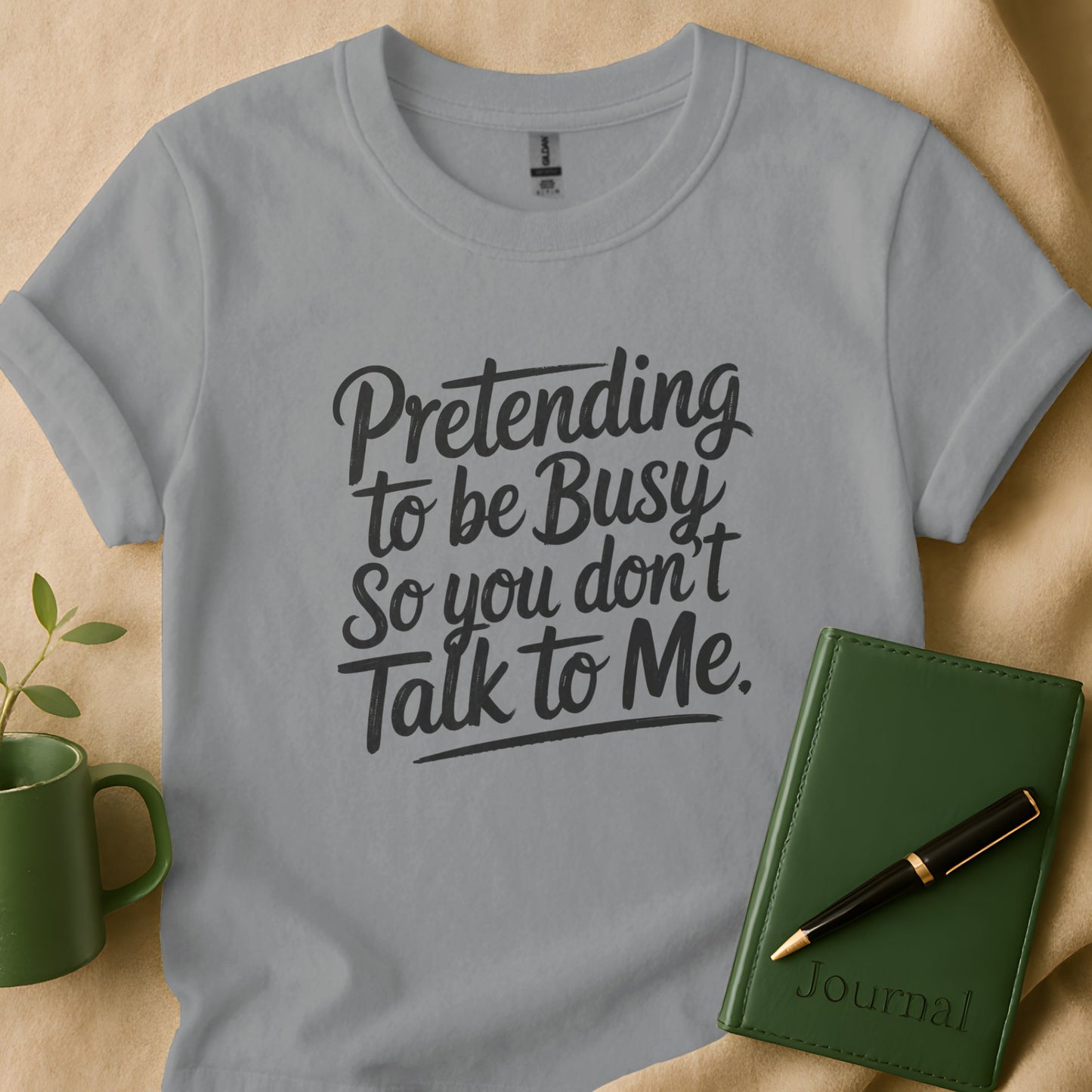 Pretending to be Busy So You Don't Talk to Me Shirt product type
