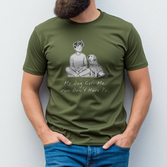 My Dog Gets Me You Don't Have To T-Shirt product